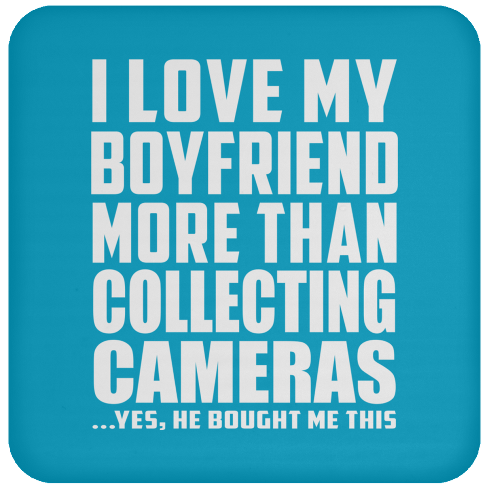 I Love My Boyfriend More Than Collecting Cameras - Drink Coaster