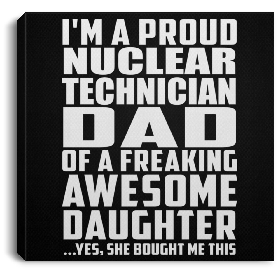 Proud Nuclear Technician Dad Of Awesome Daughter - Canvas Square