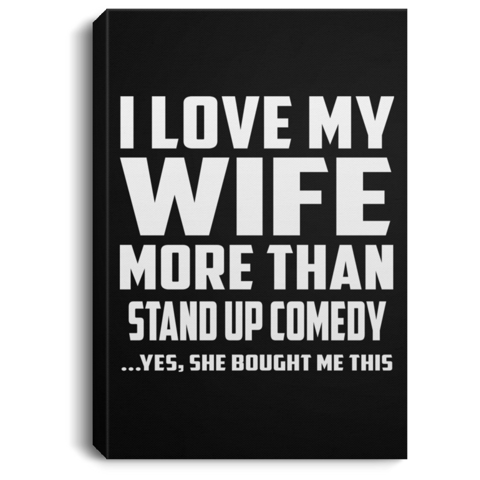 I Love My Wife More Than Stand Up Comedy - Canvas Portrait