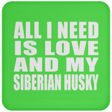 All I Need Is Love And My Siberian Husky - Drink Coaster