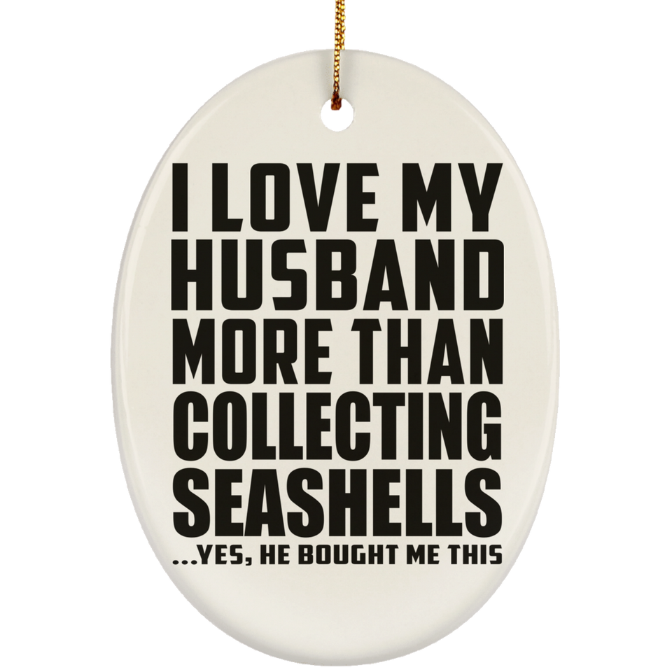 I Love My Husband More Than Collecting Seashells - Oval Ornament