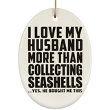 I Love My Husband More Than Collecting Seashells - Oval Ornament