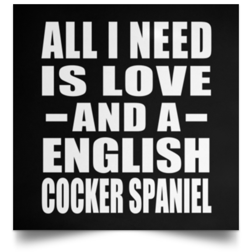All I Need Is Love And A English Cocker Spaniel - Poster Square