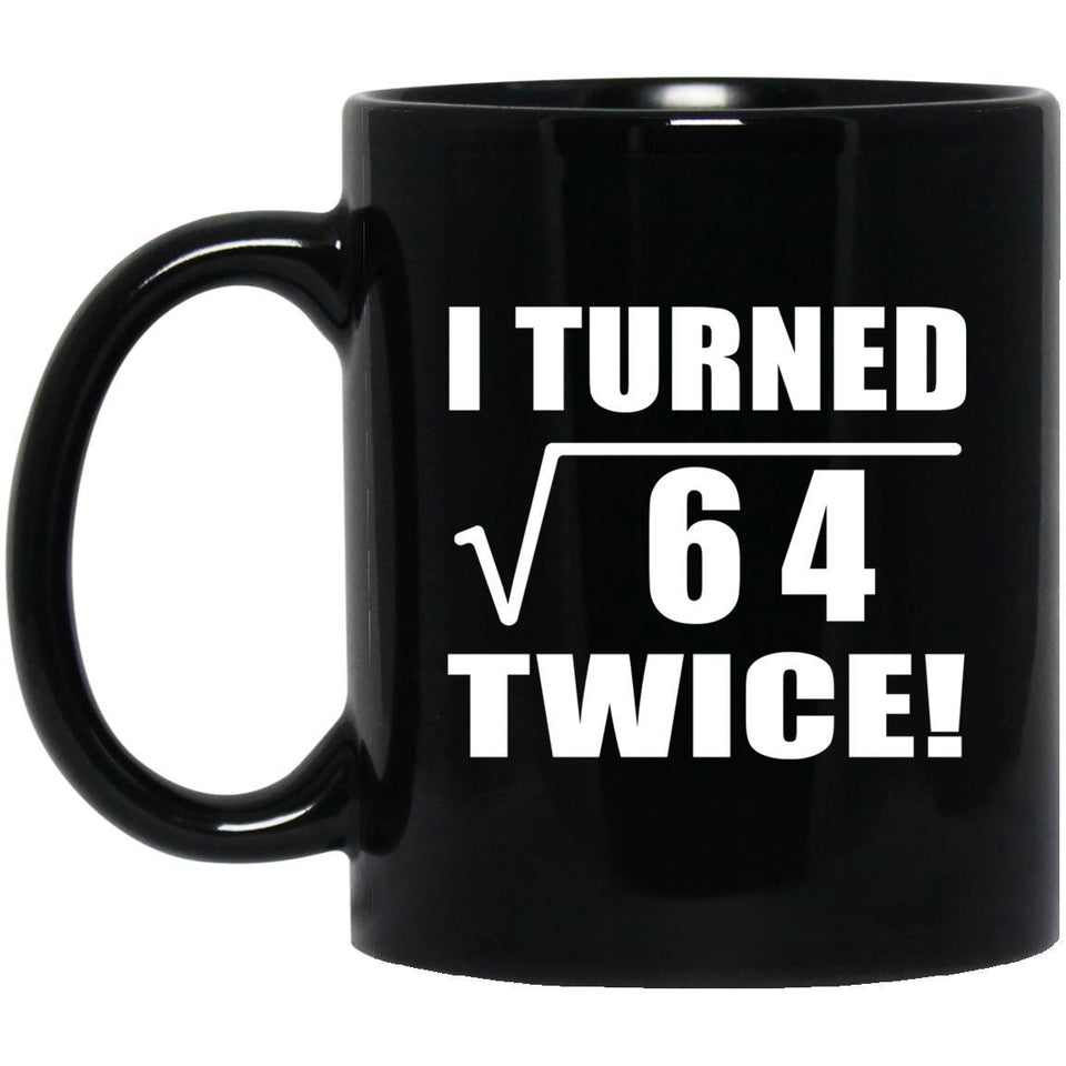 16th Birthday I Turned Square Root of 64 Twice - 11oz Coffee Mug Black