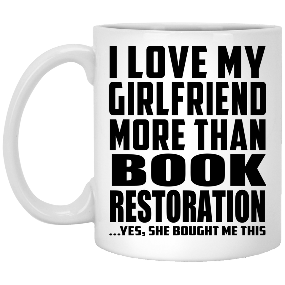 I Love My Girlfriend More Than Book Restoration - 11 Oz Coffee Mug