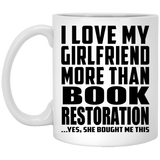 I Love My Girlfriend More Than Book Restoration - 11 Oz Coffee Mug