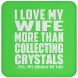 I Love My Wife More Than Collecting Crystals - Drink Coaster