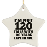 120th Birthday I'm Not 120 I'm 18 With 102 Years Experience - Star Ornament