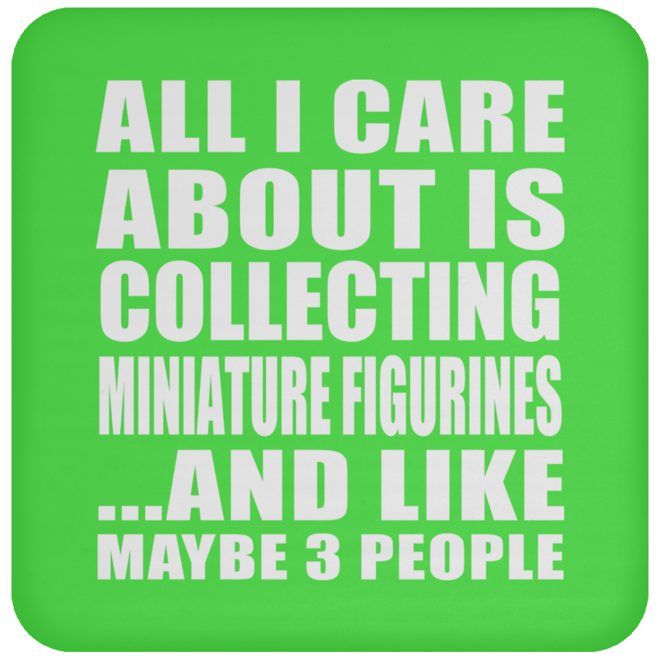 All I Care About Is Collecting Miniature Figurines - Drink Coaster