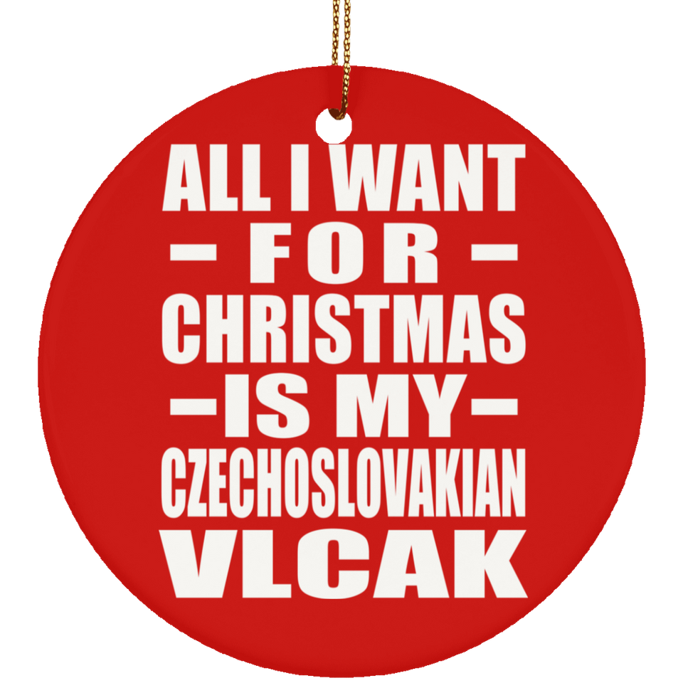 All I Want For Christmas Is My Czechoslovakian Vlcak - Circle Ornament