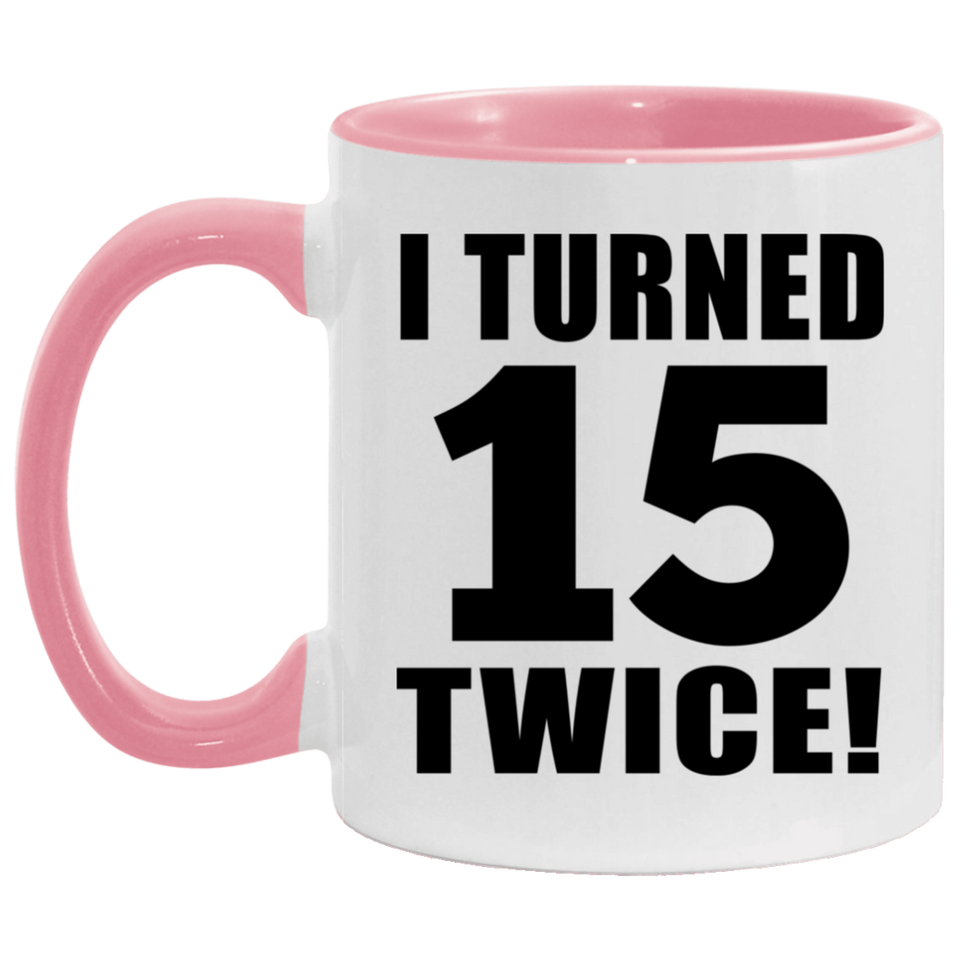 30th Birthday I Turned 15 Twice - 11oz Accent Mug Pink