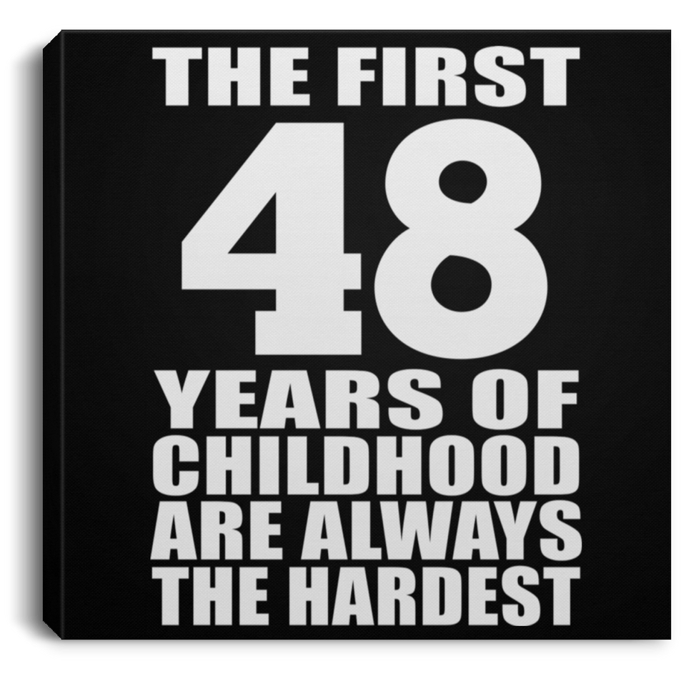 48th Birthday First 48 Years of Childhood Are The Hardest - Canvas Square