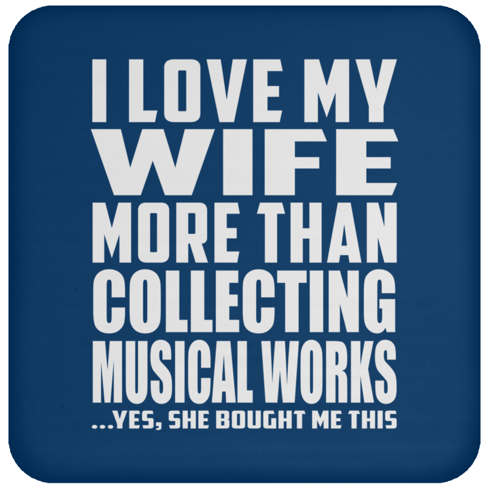 I Love My Wife More Than Collecting Musical Works - Drink Coaster