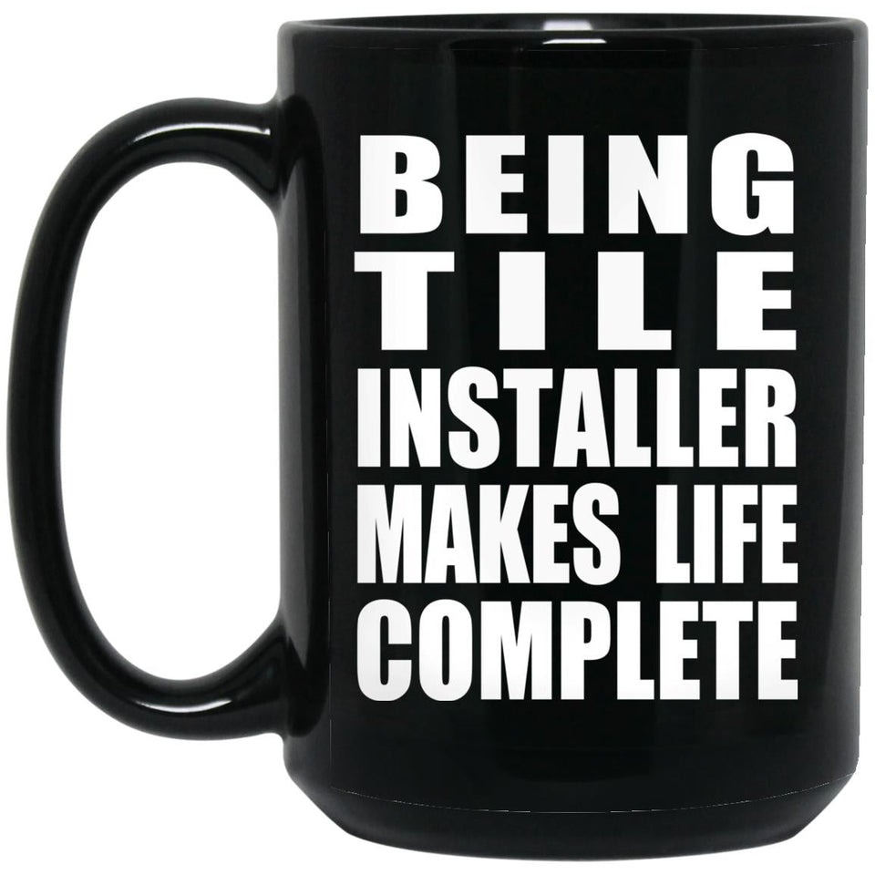 Being Tile Installer Makes Life Complete - 15oz Coffee Mug Black