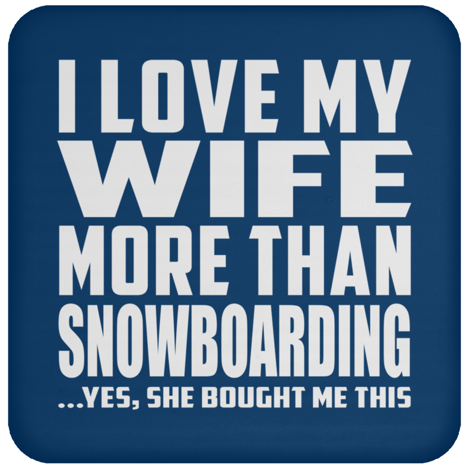 I Love My Wife More Than Snowboarding - Drink Coaster