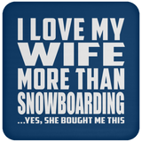 I Love My Wife More Than Snowboarding - Drink Coaster