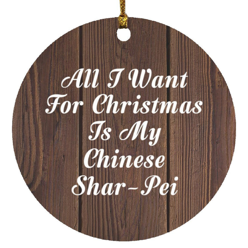 All I Want For Christmas Is My Chinese Shar-Pei - Circle Ornament D