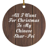 All I Want For Christmas Is My Chinese Shar-Pei - Circle Ornament D