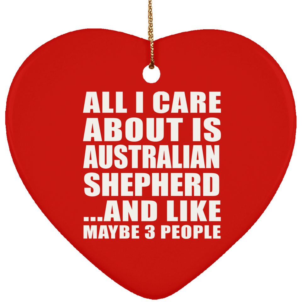 All I Care About Is Australian Shepherd - Heart Ornament