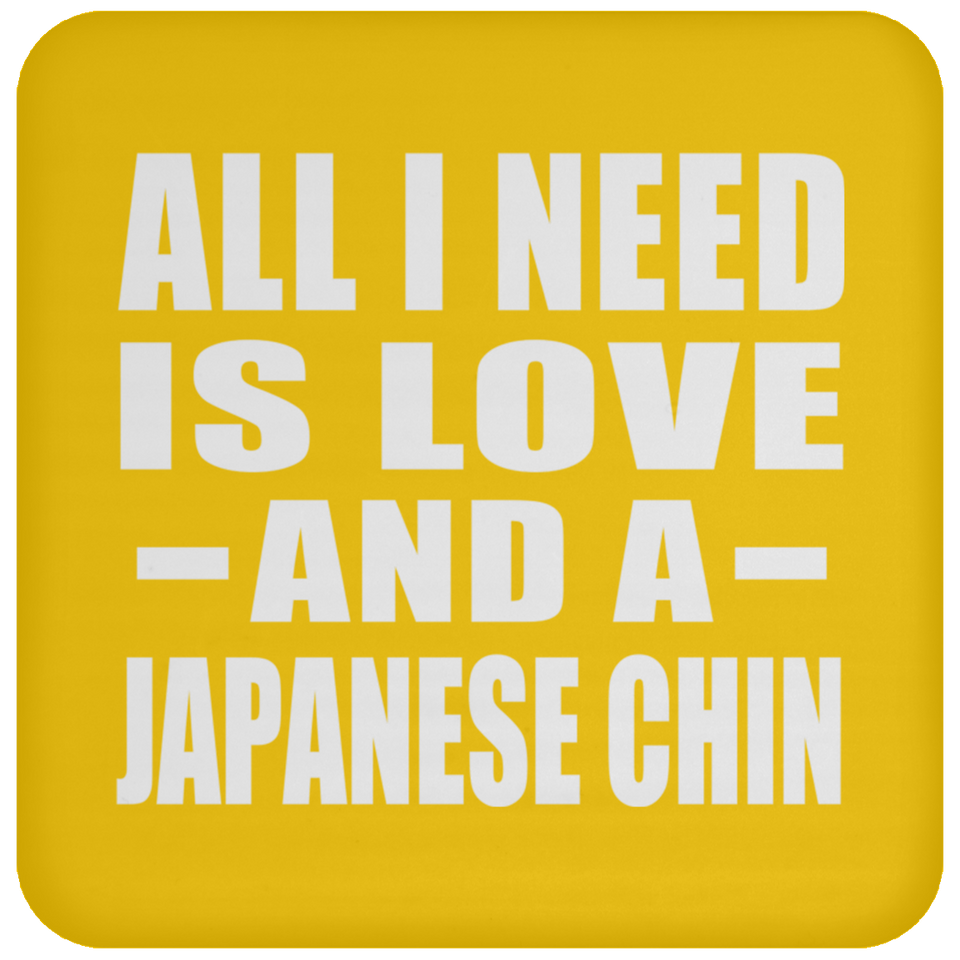 All I Need Is Love And A Japanese Chin - Drink Coaster