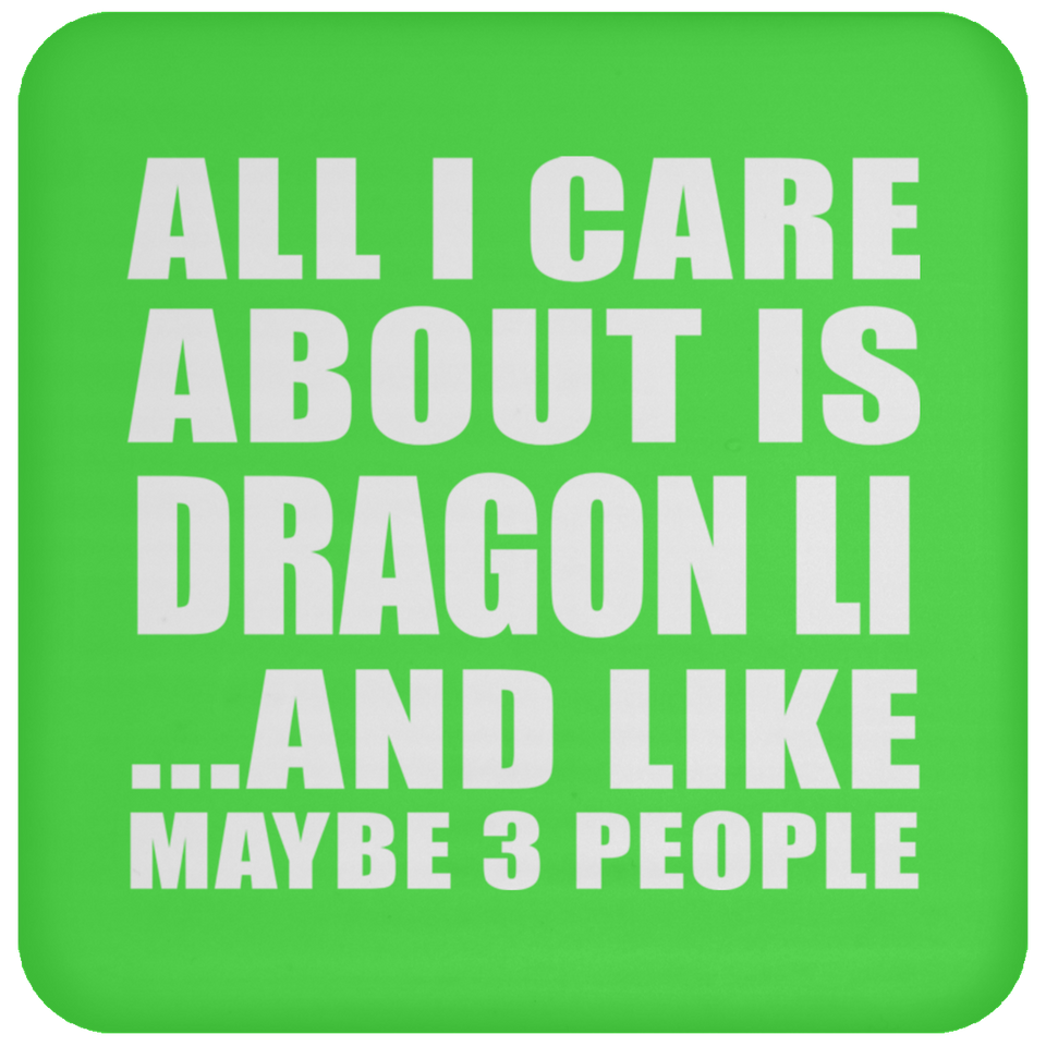 All I Care About Is Dragon Li - Drink Coaster