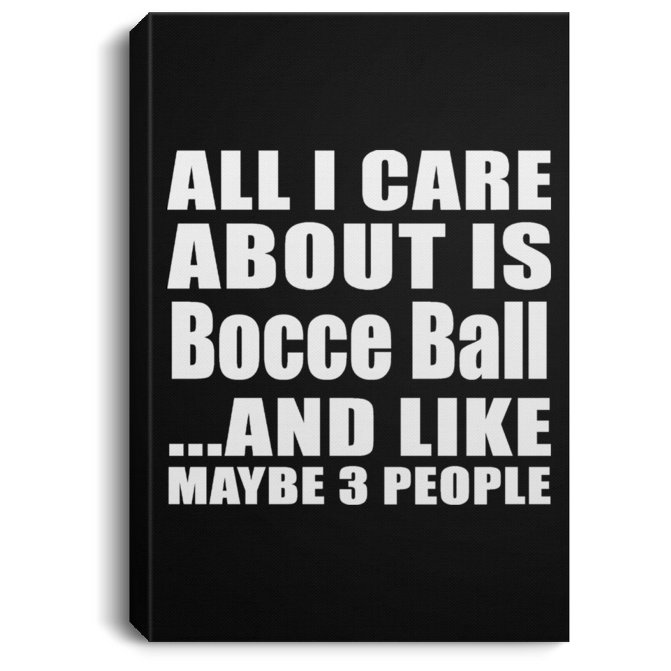 All I Care About Is Bocce Ball - Canvas Portrait