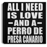 All I Need Is Love And A Perro De Presa Canario - Canvas Square