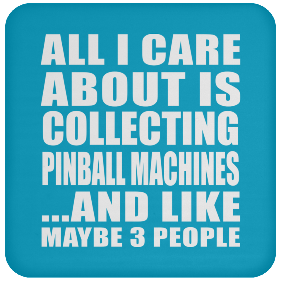 All I Care About Is Collecting Pinball Machines - Drink Coaster