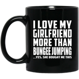 I Love My Girlfriend More Than Bungee Jumping - 11 Oz Coffee Mug Black