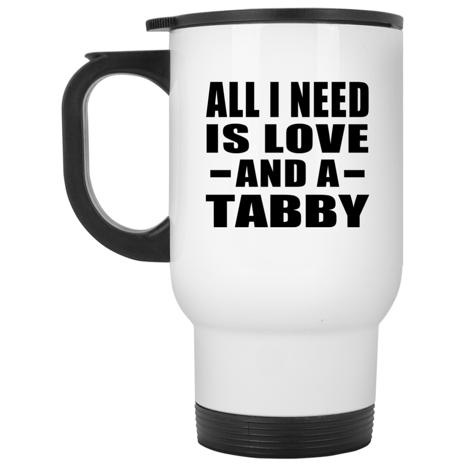 All I Need Is Love And A Tabby - White Travel Mug