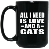 All I Need Is Love And A Cats - 15 Oz Coffee Mug Black