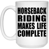 Horseback Riding Makes Life Complete - 15oz Coffee Mug