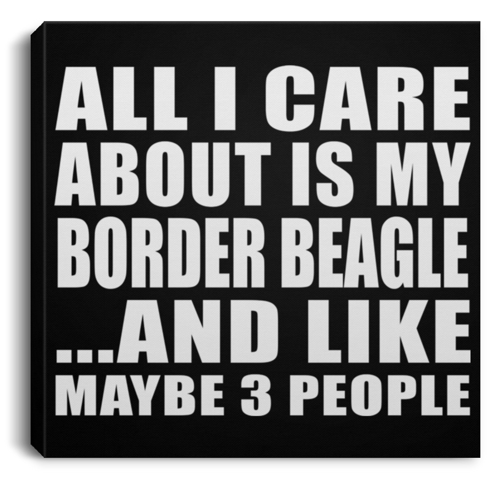 All I Care About Is My Border Beagle - Canvas Square