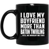 I Love My Boyfriend More Than Baton Twirling - 11 Oz Coffee Mug Black