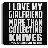 I Love My Girlfriend More Than Collecting Knives - Canvas Square