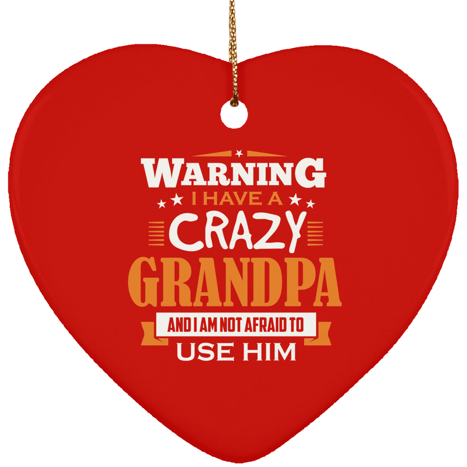 Warning I Have A Crazy Grandpa & I Am Not Afraid To Use Him - Heart Ornament