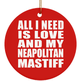 All I Need Is Love And My Neapolitan Mastiff - Circle Ornament
