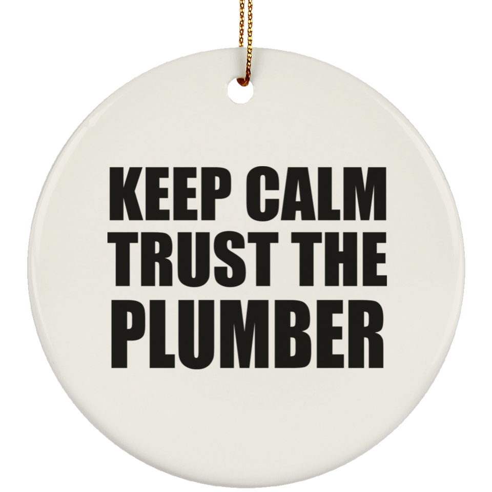 Keep Calm and Trust The Plumber - Circle Ornament