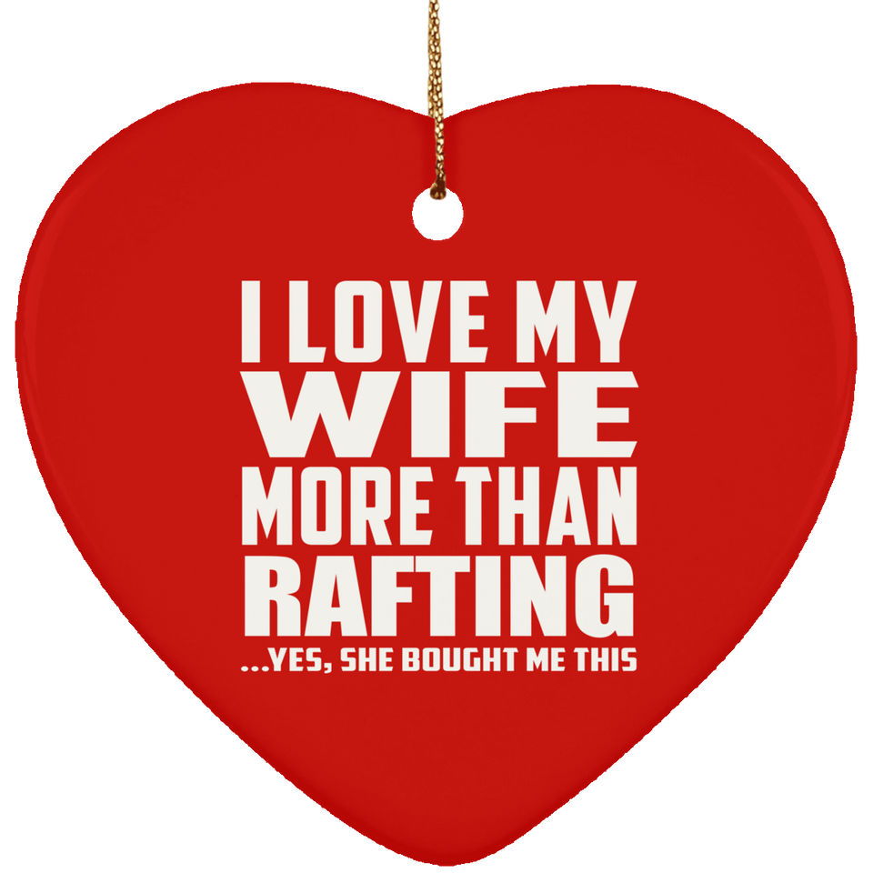 I Love My Wife More Than Rafting - Heart Ornament