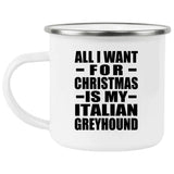 All I Want For Christmas Is My Italian Greyhound - 12oz Camping Mug
