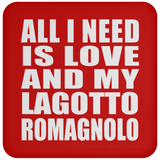 All I Need Is Love And My Lagotto Romagnolo - Drink Coaster