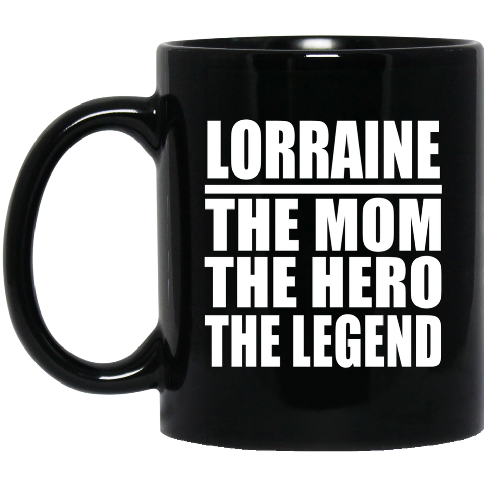 Lorraine The Mom The Hero The Legend - 11 Oz Coffee Mug Black