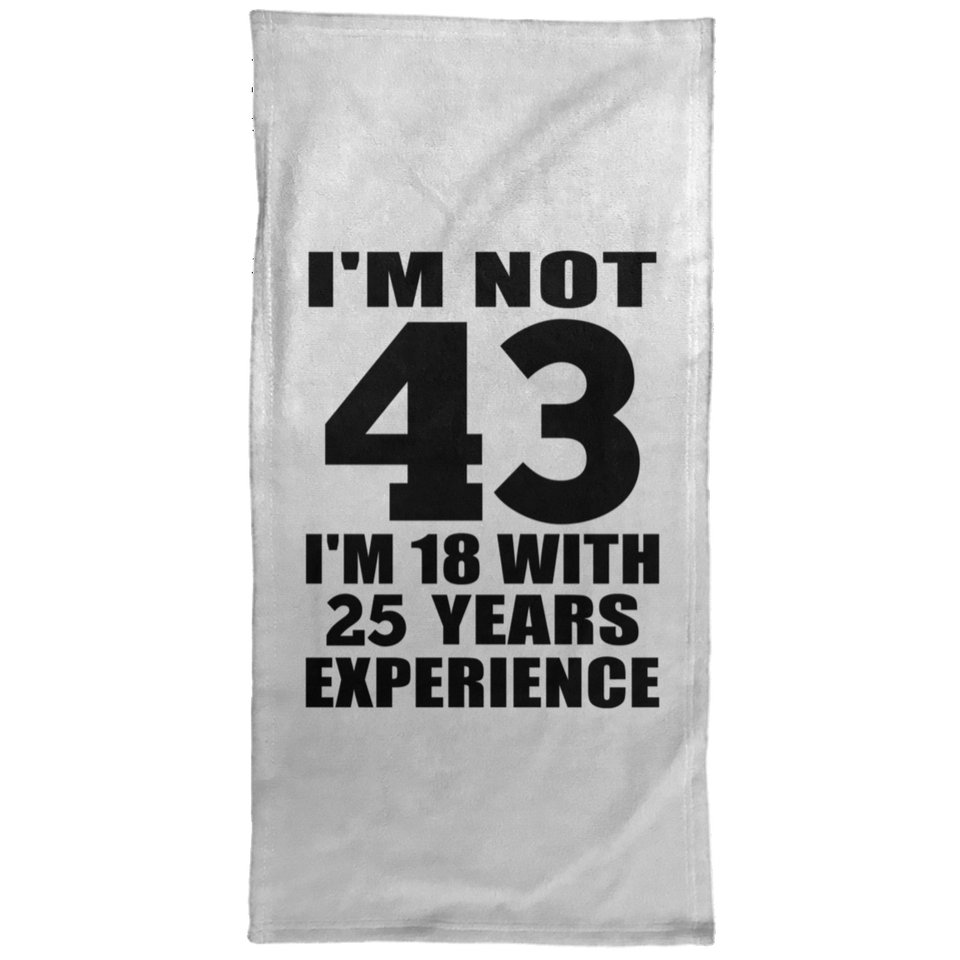 43rd Birthday I'm Not 43 I'm 18 With 25 Years Experience - Hand Towel