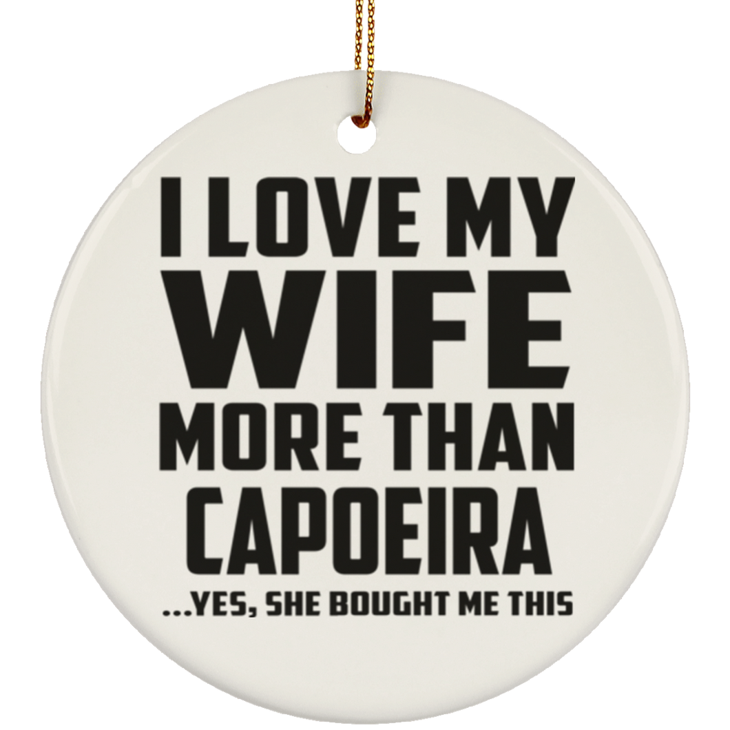 I Love My Wife More Than Capoeira - Circle Ornament