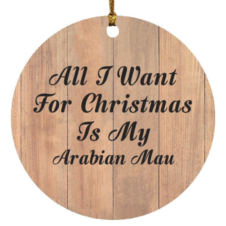 All I Want For Christmas Is My Arabian Mau - Circle Ornament C