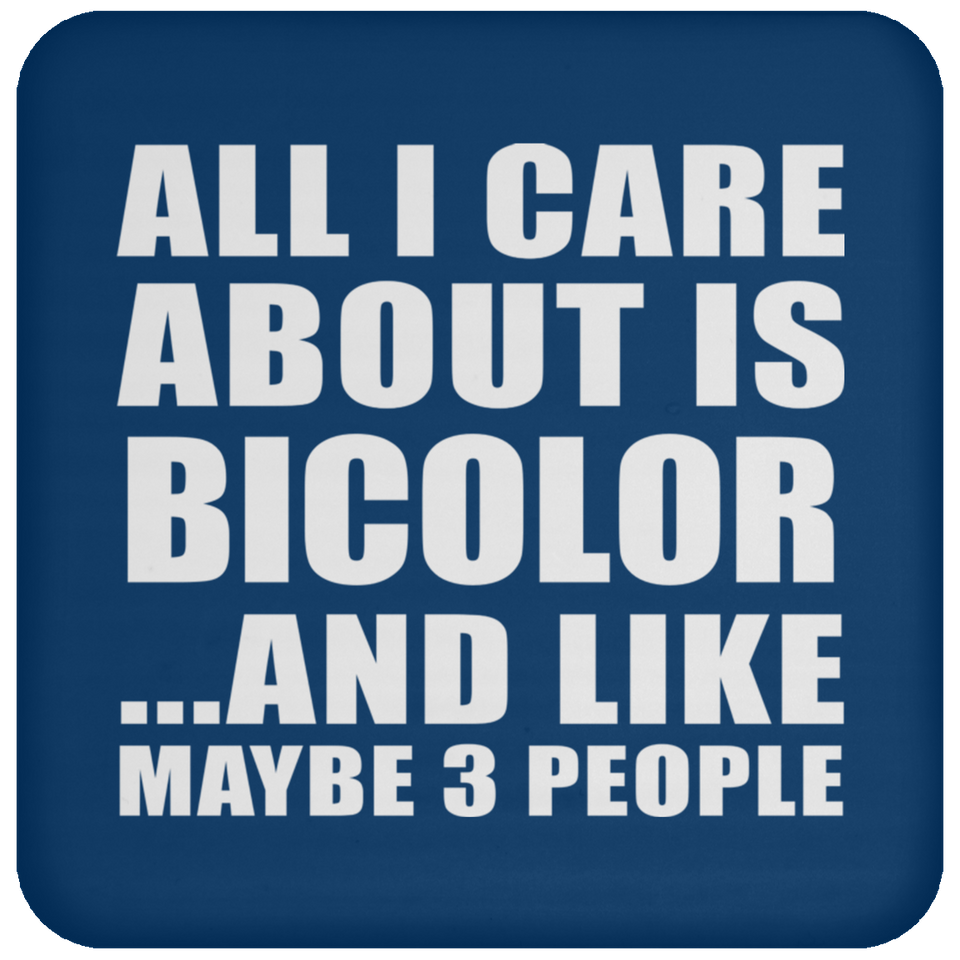 All I Care About Is Bicolor - Drink Coaster