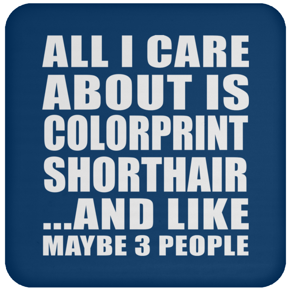 All I Care About Is Colorprint Shorthair - Drink Coaster