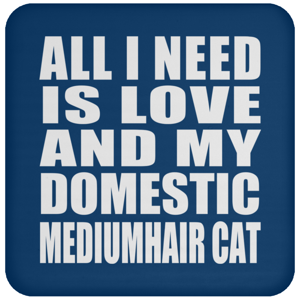 All I Need Is Love And My Domestic Mediumhair Cat - Drink Coaster