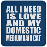 All I Need Is Love And My Domestic Mediumhair Cat - Drink Coaster