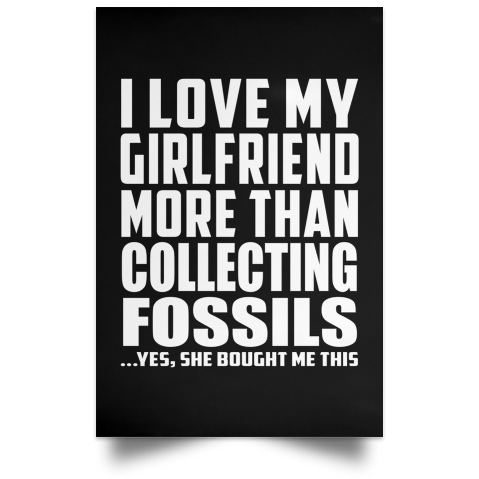 I Love My Girlfriend More Than Collecting Fossils - Poster Portrait